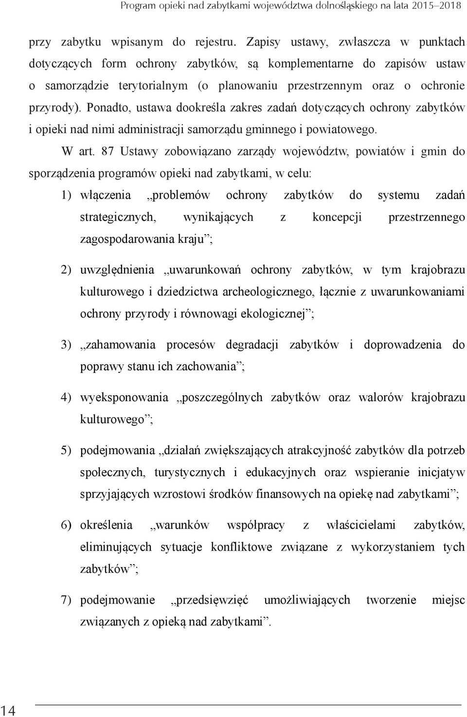 Ponadto ustawa dookreśla zakres zadań dotyczących ochrony zabytków i opieki nad nimi administracji samorządu gminnego i powiatowego. W art.
