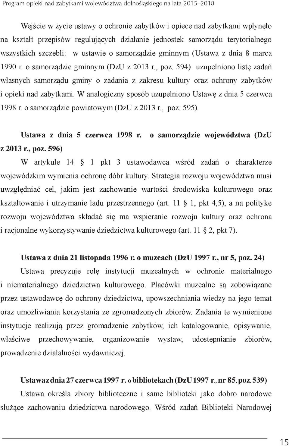 594) uzupełniono listę zadań własnych samorządu gminy o zadania z zakresu kultury oraz ochrony zabytków i opieki nad zabytkami. W analogiczny sposób uzupełniono Ustawę z dnia 5 czerwca 1998 r.