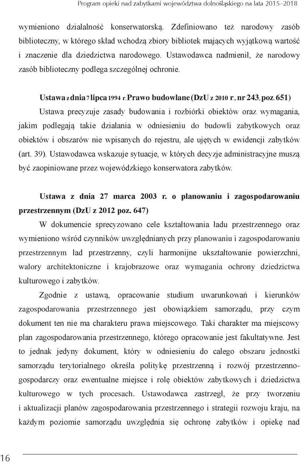 651) Ustawa precyzuje zasady budowania i rozbiórki obiektów oraz wymagania jakim podlegają takie działania w odniesieniu do budowli zabytkowych oraz obiektów i obszarów nie wpisanych do rejestru ale