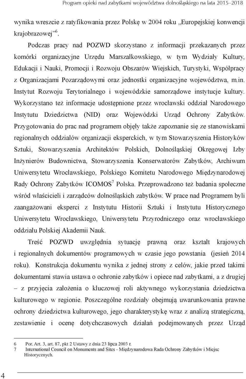 Turystyki Współpracy z Organizacjami Pozarządowymi oraz jednostki organizacyjne województwa m.in. Instytut Rozwoju Terytorialnego i wojewódzkie samorządowe instytucje kultury.
