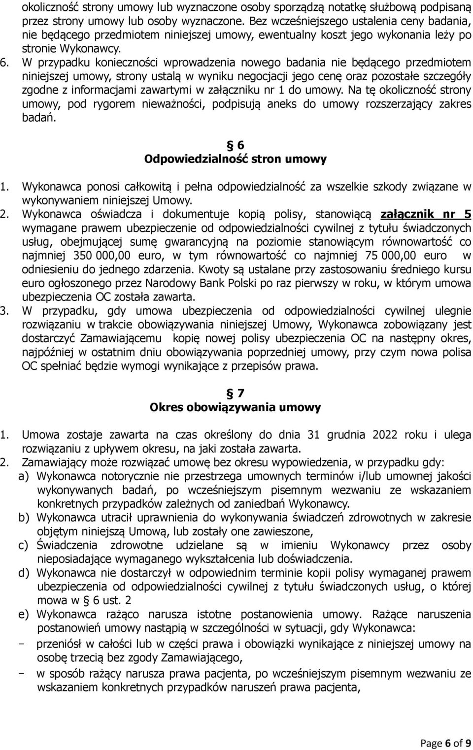 W przypadku konieczności wprowadzenia nowego badania nie będącego przedmiotem niniejszej umowy, strony ustalą w wyniku negocjacji jego cenę oraz pozostałe szczegóły zgodne z informacjami zawartymi w