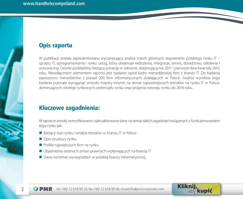 Nieodłącznym elementem raportu jest badanie opinii kadry menedżerskiej firm z branży IT. Do badania zaproszono menedżerów z ponad 200 firm informatycznych działających w Polsce.