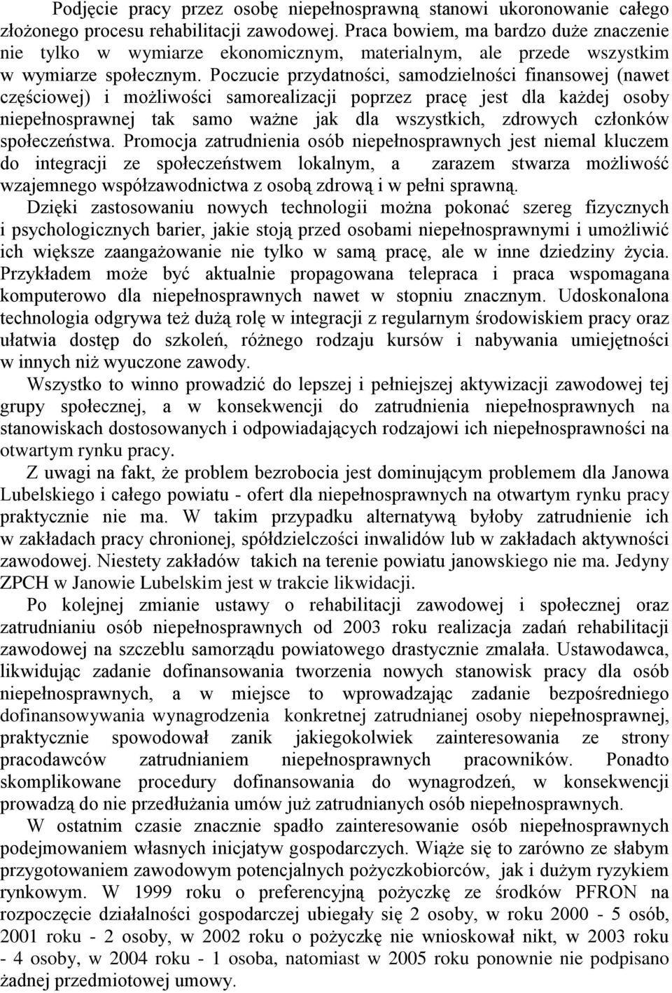 Poczucie przydatności, samodzielności finansowej (nawet częściowej) i możliwości samorealizacji poprzez pracę jest dla każdej osoby niepełnosprawnej tak samo ważne jak dla wszystkich, zdrowych