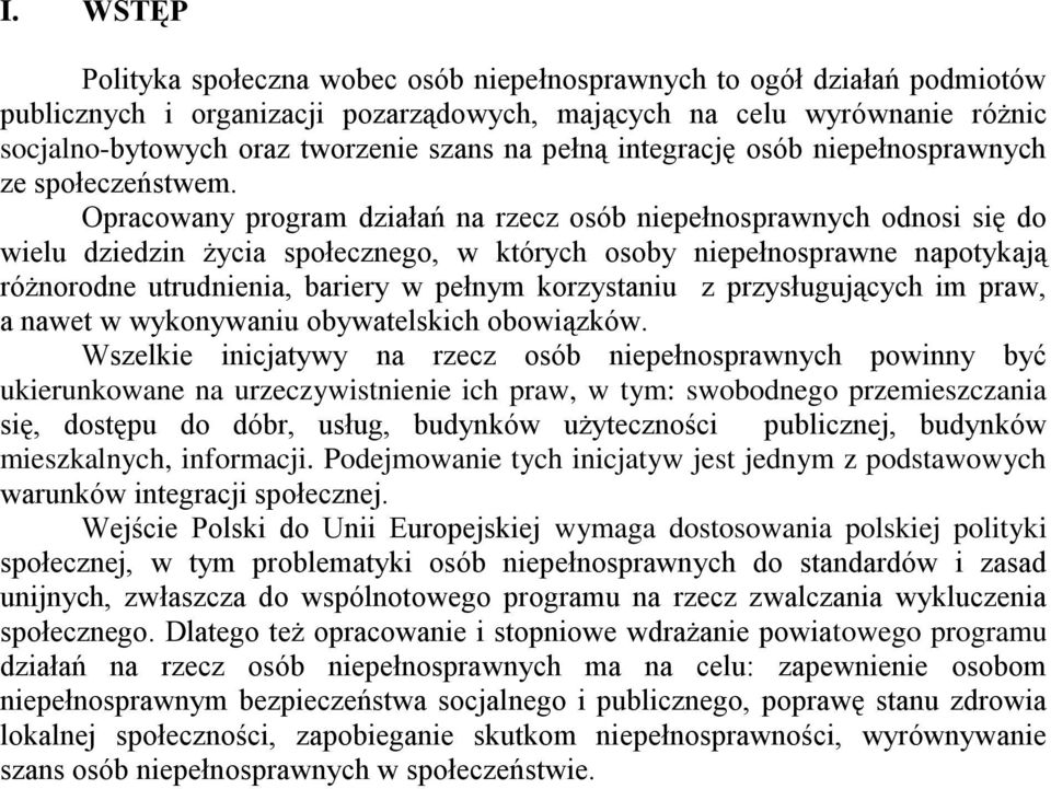 Opracowany program działań na rzecz osób niepełnosprawnych odnosi się do wielu dziedzin życia społecznego, w których osoby niepełnosprawne napotykają różnorodne utrudnienia, bariery w pełnym