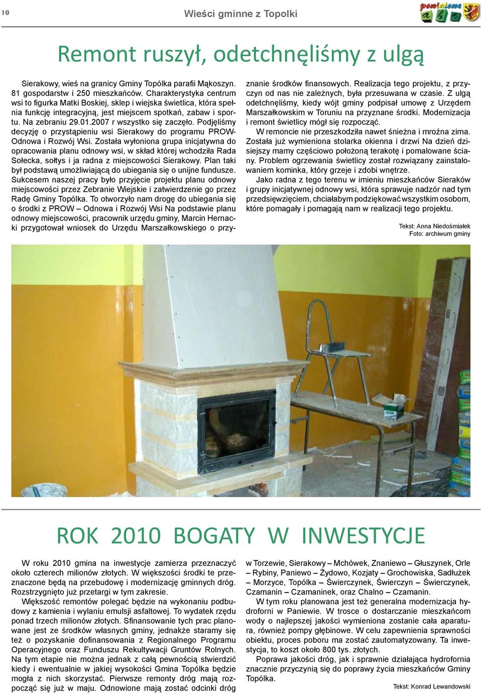 2007 r wszystko się zaczęło. Podjęliśmy decyzję o przystąpieniu wsi Sierakowy do programu PROW- Odnowa i Rozwój Wsi.