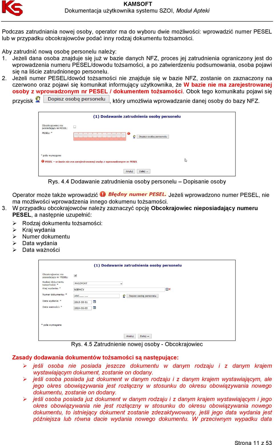 Jeżeli dana osoba znajduje się już w bazie danych NFZ, proces jej zatrudnienia ograniczony jest do wprowadzenia numeru PESEL/dowodu tożsamości, a po zatwierdzeniu podsumowania, osoba pojawi się na