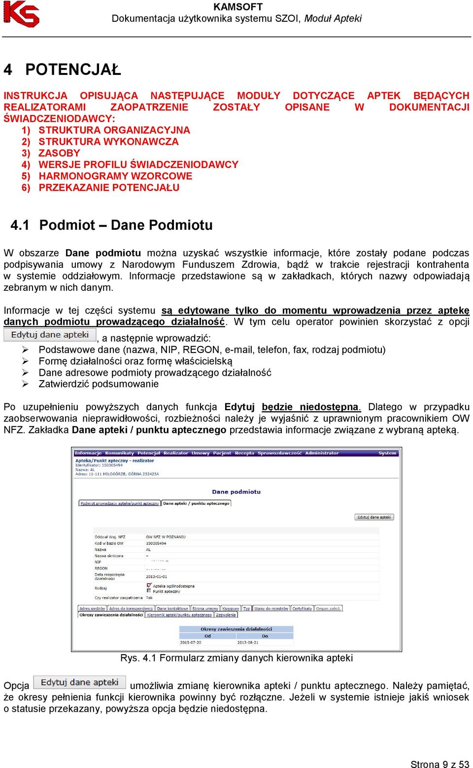 1 Podmiot Dane Podmiotu W obszarze Dane podmiotu można uzyskać wszystkie informacje, które zostały podane podczas podpisywania umowy z Narodowym Funduszem Zdrowia, bądź w trakcie rejestracji