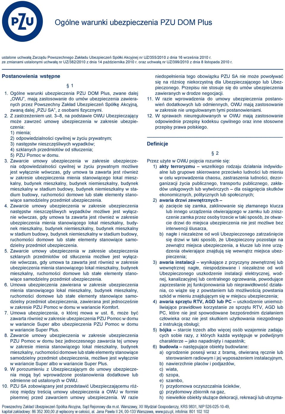Ogólne warunki ubezpieczenia PZU DOM Plus, zwane dalej OWU, mają zastosowanie do umów ubezpieczenia zawieranych przez Powszechny Zakład Ubezpieczeń Spółkę Akcyjną, zwaną dalej PZU SA, z osobami