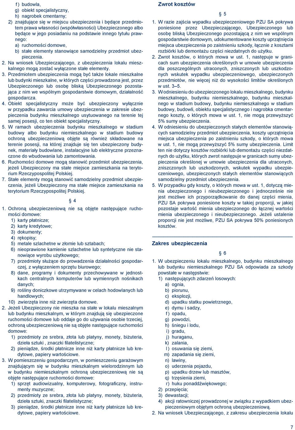 Na wniosek Ubezpieczającego, z ubezpieczenia lokalu mieszkalnego mogą zostać wyłączone stałe elementy. 3.