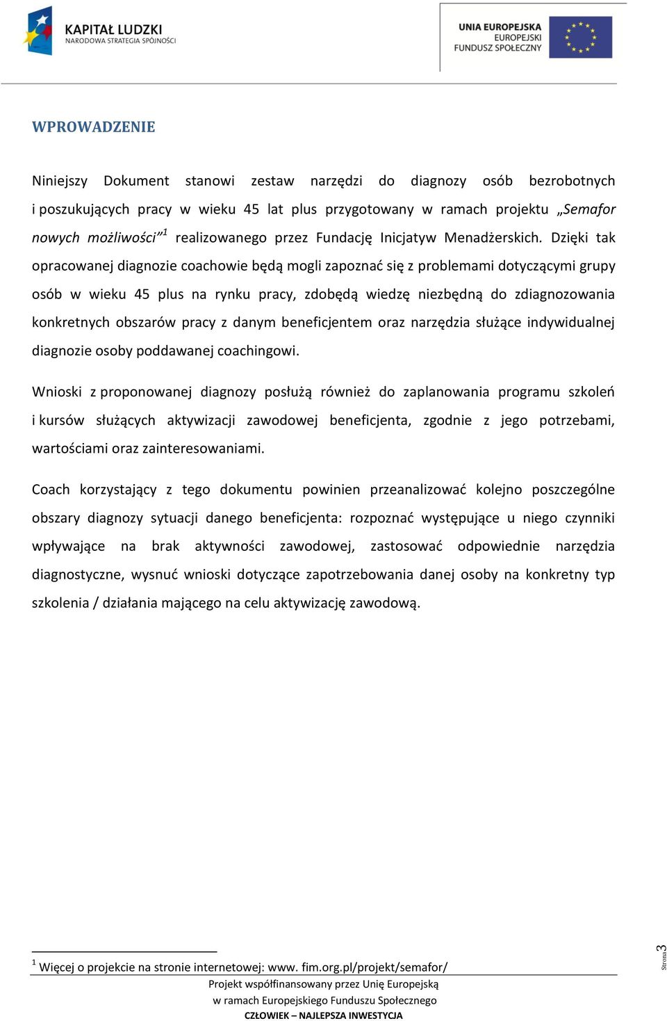 Dzięki tak opracowanej diagnozie coachowie będą mogli zapoznać się z problemami dotyczącymi grupy osób w wieku 45 plus na rynku pracy, zdobędą wiedzę niezbędną do zdiagnozowania konkretnych obszarów