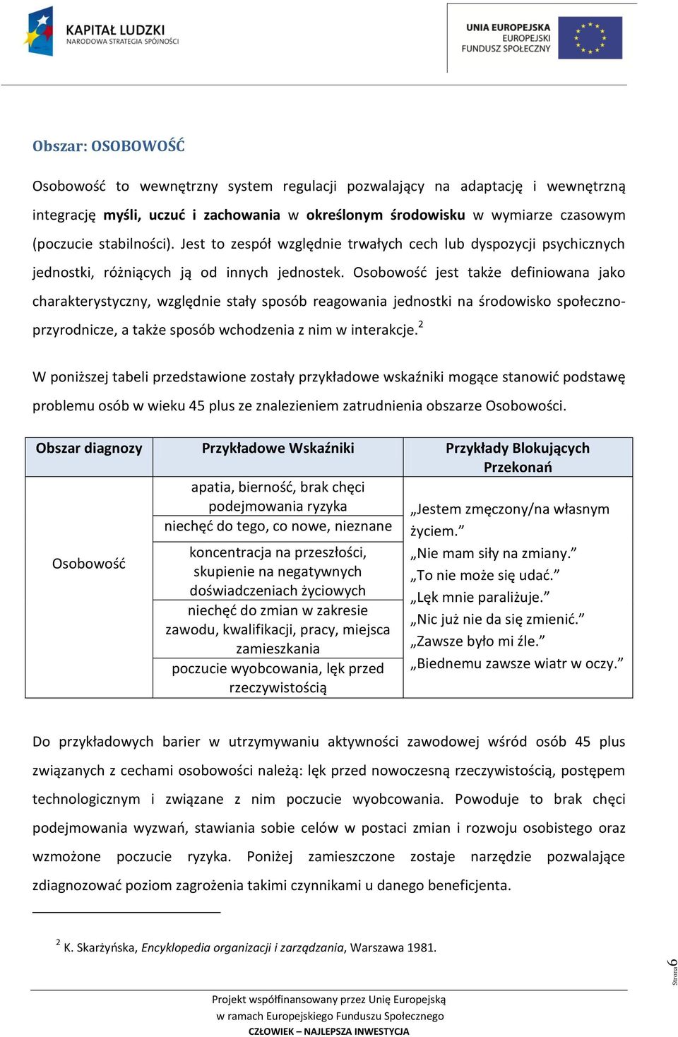 Osobowość jest także definiowana jako charakterystyczny, względnie stały sposób reagowania jednostki na środowisko społecznoprzyrodnicze, a także sposób wchodzenia z nim w interakcje.