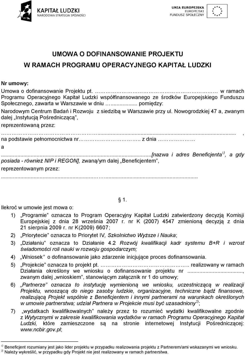 .. pomiędzy: Narodowym Centrum Badań i Rozwoju z siedzibą w Warszawie przy ul. Nowogrodzkiej 47 a, zwanym dalej Instytucją Pośredniczącą, reprezentowaną przez:..., na podstawie pełnomocnictwa nr.