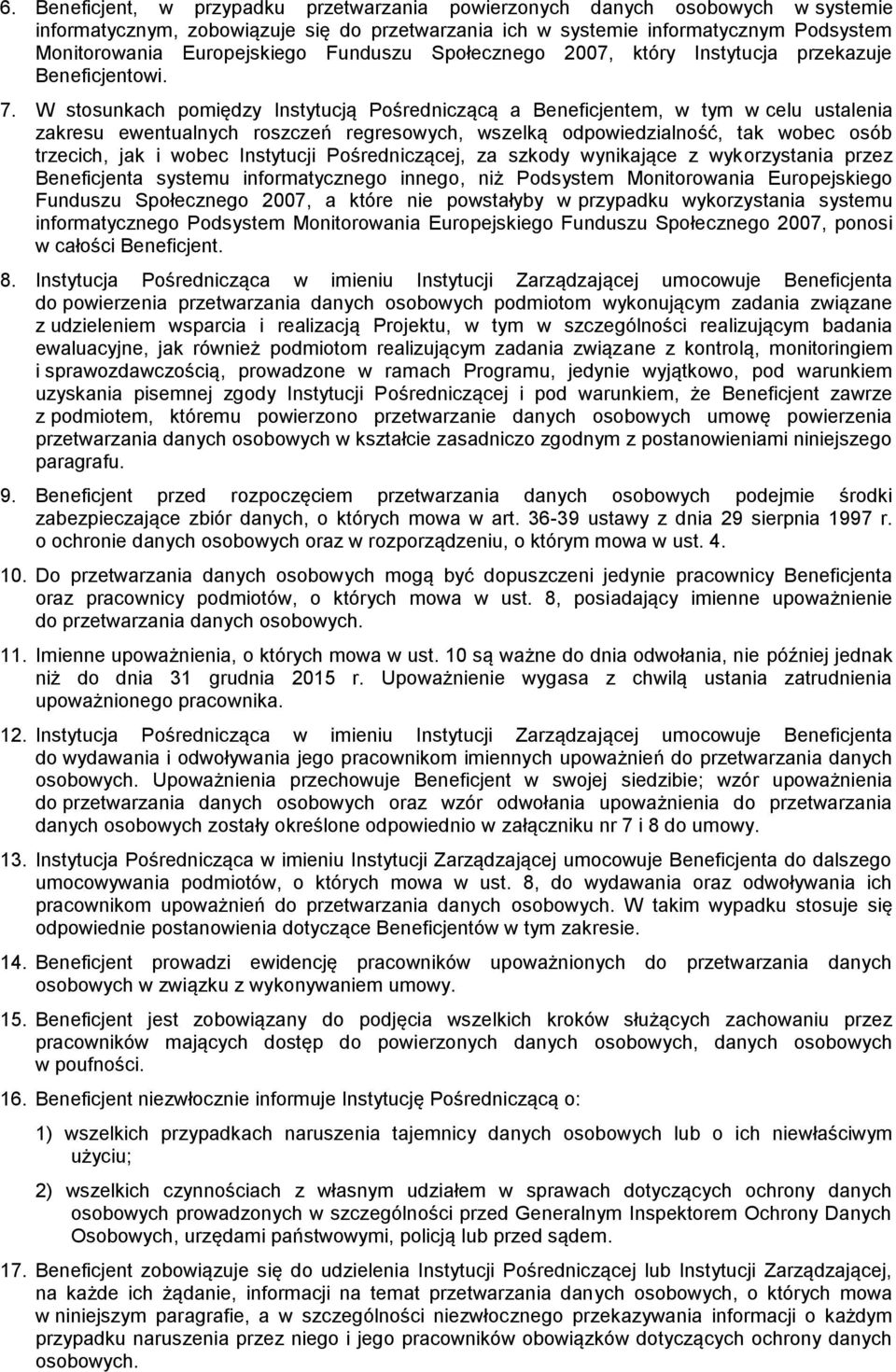W stosunkach pomiędzy Instytucją Pośredniczącą a Beneficjentem, w tym w celu ustalenia zakresu ewentualnych roszczeń regresowych, wszelką odpowiedzialność, tak wobec osób trzecich, jak i wobec