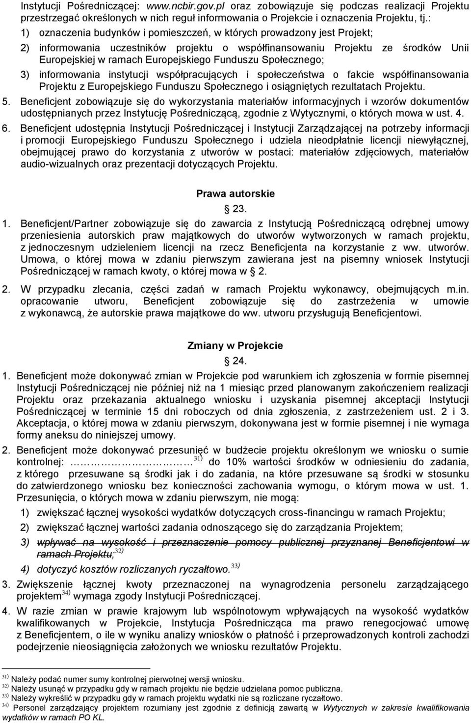 Funduszu Społecznego; 3) informowania instytucji współpracujących i społeczeństwa o fakcie współfinansowania Projektu z Europejskiego Funduszu Społecznego i osiągniętych rezultatach Projektu. 5.