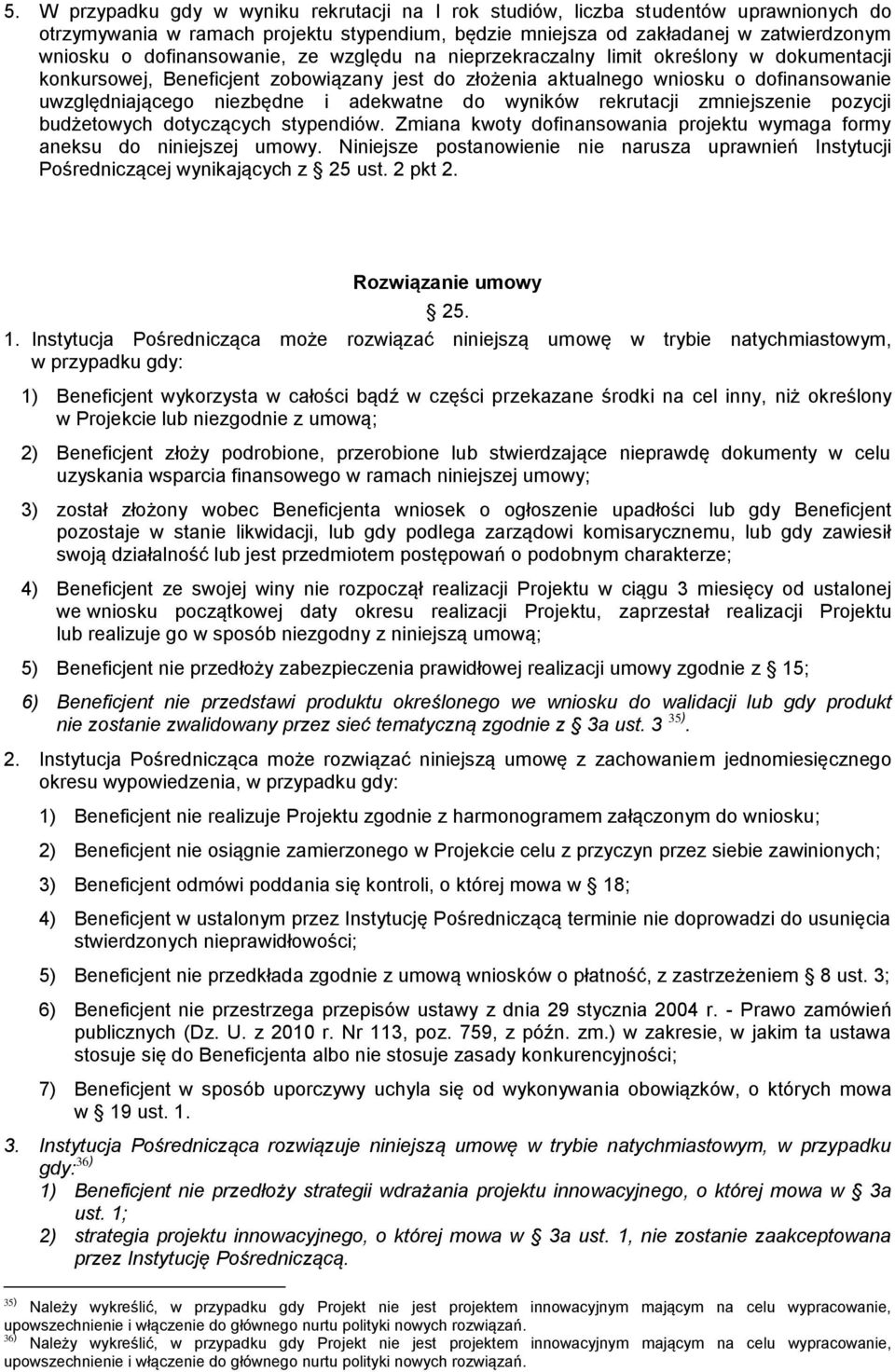 adekwatne do wyników rekrutacji zmniejszenie pozycji budżetowych dotyczących stypendiów. Zmiana kwoty dofinansowania projektu wymaga formy aneksu do niniejszej umowy.