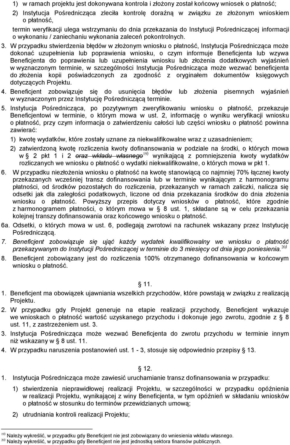 W przypadku stwierdzenia błędów w złożonym wniosku o płatność, Instytucja Pośrednicząca może dokonać uzupełnienia lub poprawienia wniosku, o czym informuje Beneficjenta lub wzywa Beneficjenta do