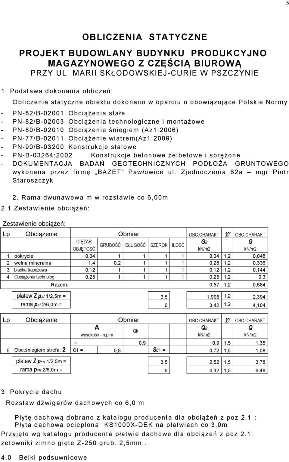 PN-80/B-0010 Obciążenie śniegiem (Az1:006) - PN-77/B-0011 Obciążenie wiatrem(az1:009) - PN-90/B-0300 Konstrukcje stalowe - PN-B-0364:00 Konstrukcje betonowe żelbetowe i sprężone - DOKUMENTACJA BADAŃ