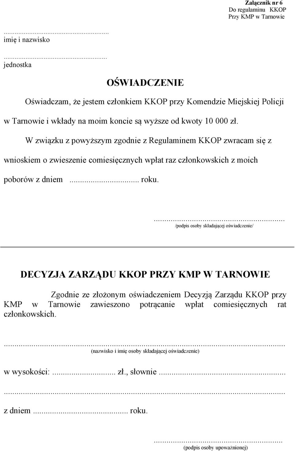 W związku z powyższym zgodnie z Regulaminem KKOP zwracam się z wnioskiem o zwieszenie comiesięcznych wpłat raz członkowskich z moich poborów z dniem... roku.