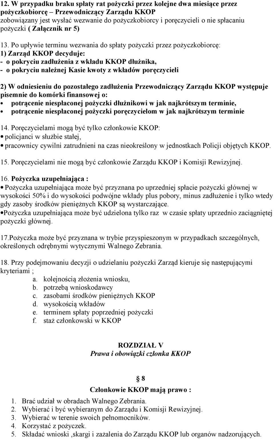 Po upływie terminu wezwania do spłaty pożyczki przez pożyczkobiorcę: 1) Zarząd KKOP decyduje: - o pokryciu zadłużenia z wkładu KKOP dłużnika, - o pokryciu należnej Kasie kwoty z wkładów poręczycieli