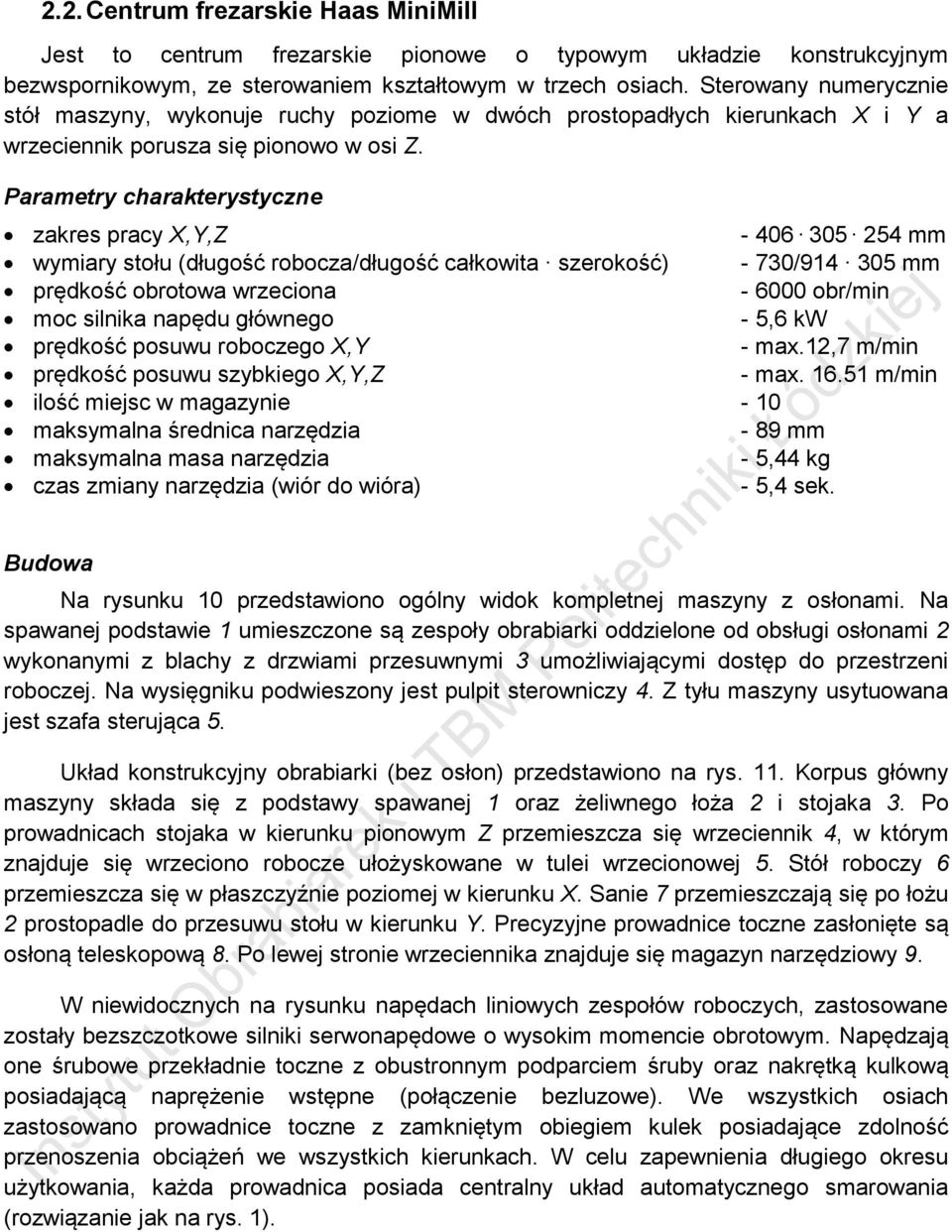 Parametry charakterystyczne zakres pracy X,Y,Z - 406 305 254 mm wymiary stołu (długość robocza/długość całkowita szerokość) - 730/914 305 mm prędkość obrotowa wrzeciona - 6000 obr/min moc silnika