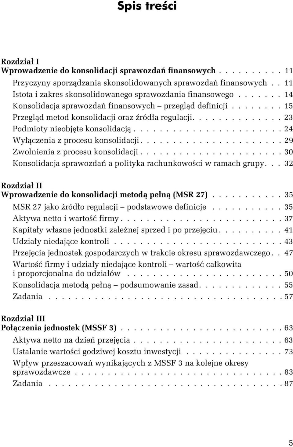 ............. 23 Podmioty nieobjęte konsolidacją....................... 24 Wyłączenia z procesu konsolidacji...................... 29 Zwolnienia z procesu konsolidacji.