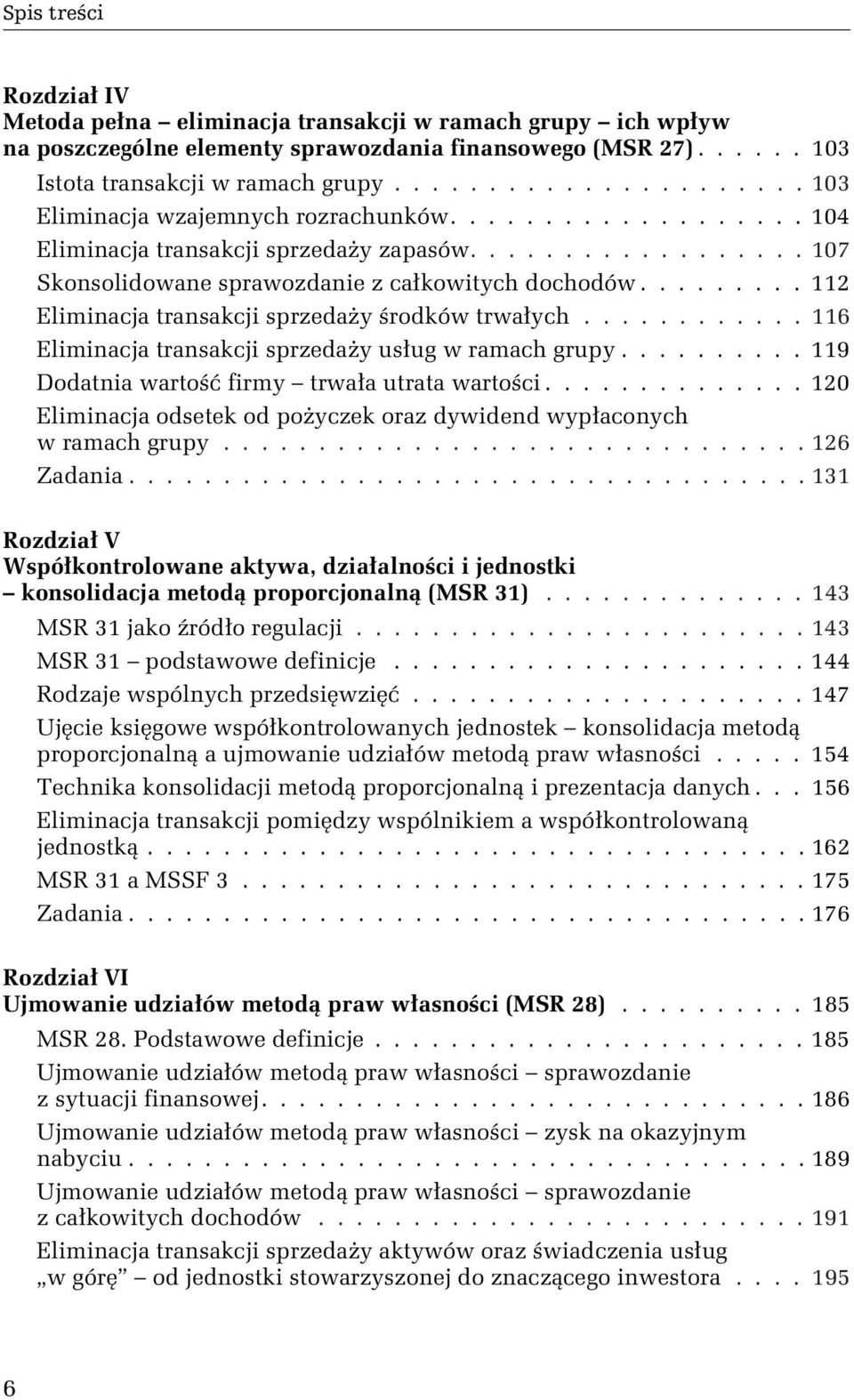 ........ 112 Eliminacja transakcji sprzedaży środków trwałych............ 116 Eliminacja transakcji sprzedaży usług w ramach grupy.......... 119 Dodatnia wartość firmy trwała utrata wartości.
