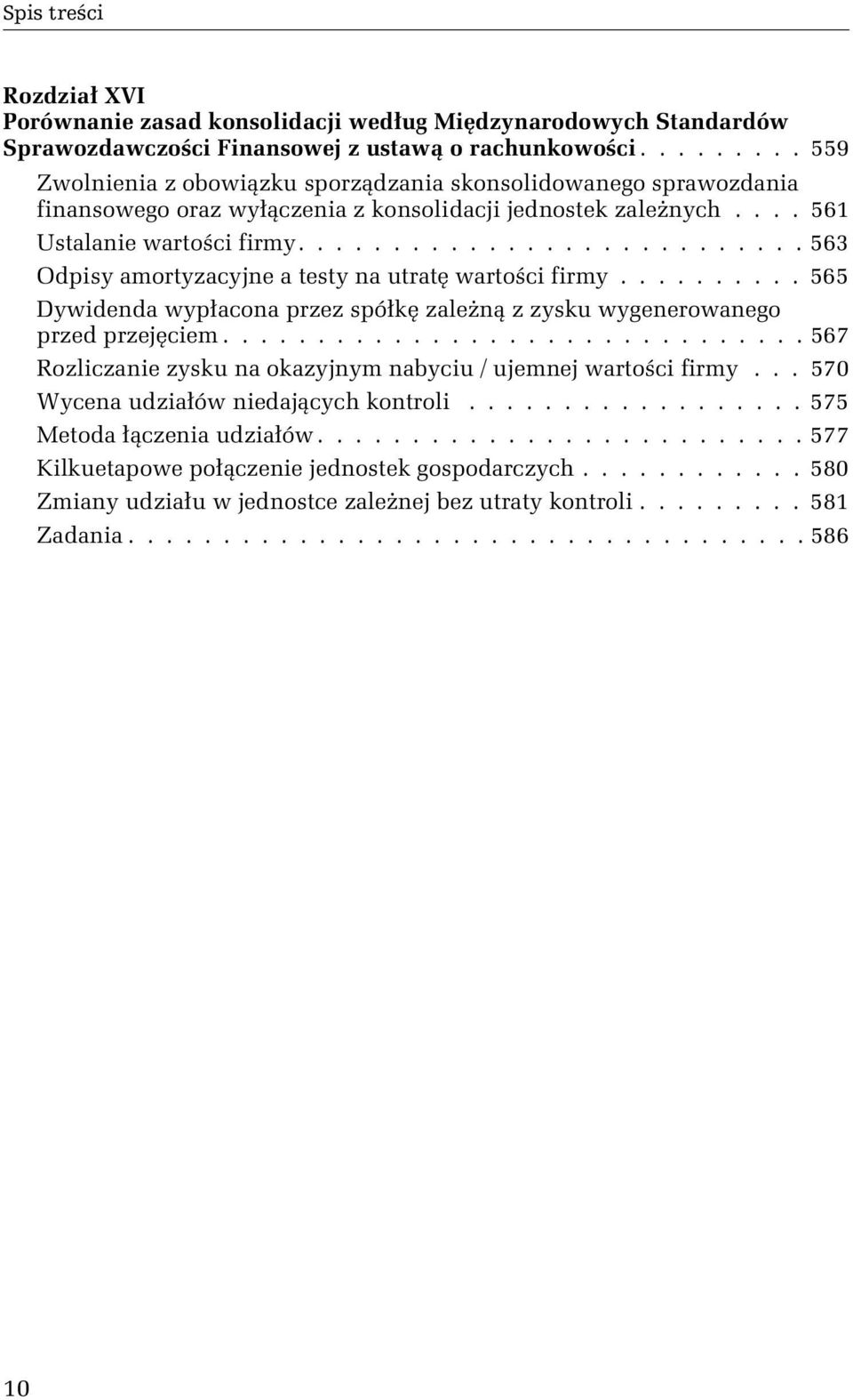 .......................... 563 Odpisy amortyzacyjne a testy na utratę wartości firmy.......... 565 Dywidenda wypłacona przez spółkę zależną z zysku wygenerowanego przed przejęciem.