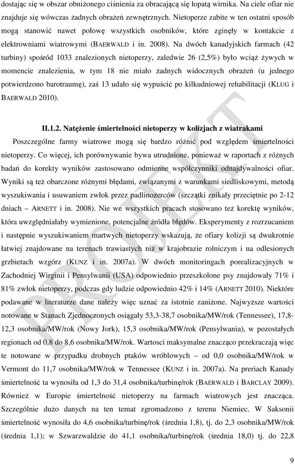 Na dwóch kanadyjskich farmach (42 turbiny) spośród 1033 znalezionych nietoperzy, zaledwie 26 (2,5%) było wciąż żywych w momencie znalezienia, w tym 18 nie miało żadnych widocznych obrażeń (u jednego