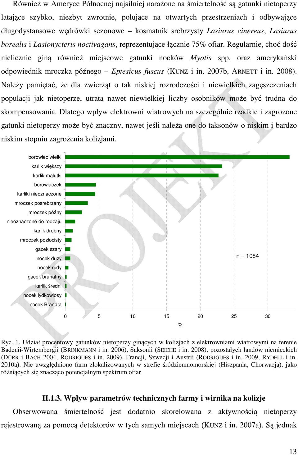 Regularnie, choć dość nielicznie giną również miejscowe gatunki nocków Myotis spp. oraz amerykański odpowiednik mroczka późnego Eptesicus fuscus (KUNZ i in. 2007b, ARNETT i in. 2008).