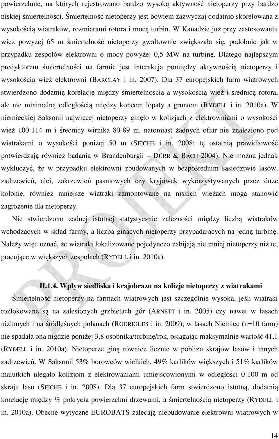 W Kanadzie już przy zastosowaniu wież powyżej 65 m śmiertelność nietoperzy gwałtownie zwiększała się, podobnie jak w przypadku zespołów elektrowni o mocy powyżej 0,5 MW na turbinę.
