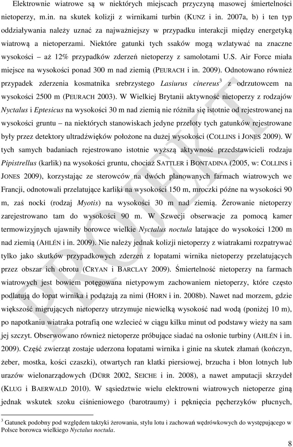 Niektóre gatunki tych ssaków mogą wzlatywać na znaczne wysokości aż 12% przypadków zderzeń nietoperzy z samolotami U.S. Air Force miała miejsce na wysokości ponad 300 m nad ziemią (PEURACH i in.