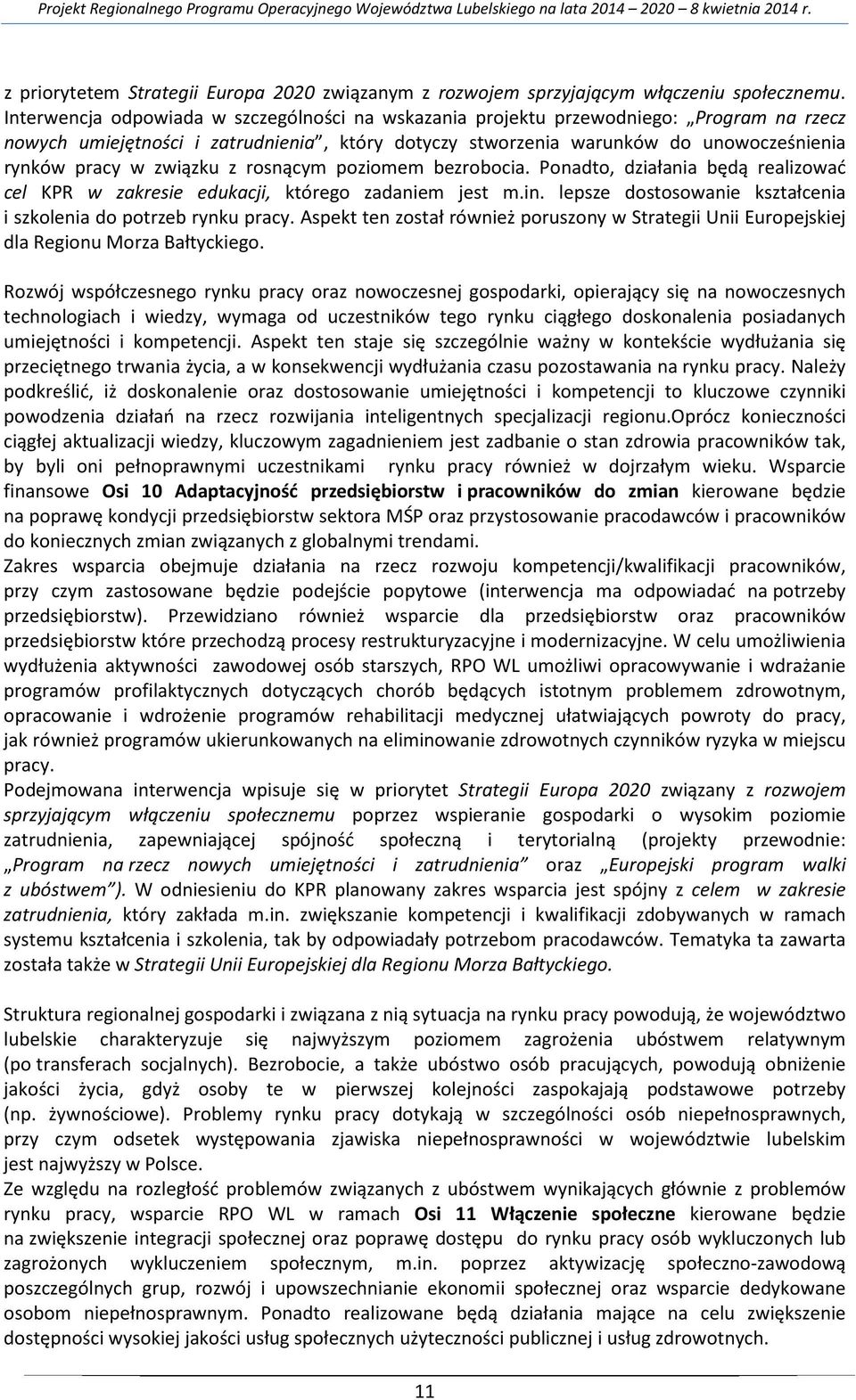 związku z rosnącym poziomem bezrobocia. Ponadto, działania będą realizować cel KPR w zakresie edukacji, którego zadaniem jest m.in. lepsze dostosowanie kształcenia i szkolenia do potrzeb rynku pracy.