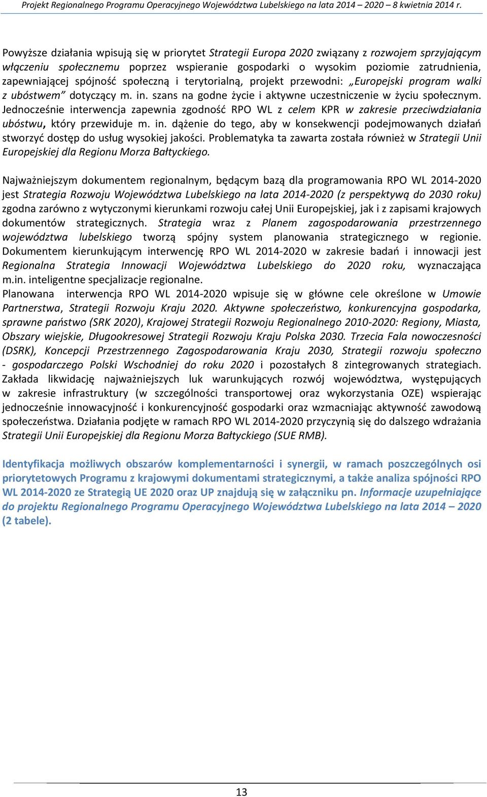 Jednocześnie interwencja zapewnia zgodność RPO WL z celem KPR w zakresie przeciwdziałania ubóstwu, który przewiduje m. in. dążenie do tego, aby w konsekwencji podejmowanych działań stworzyć dostęp do usług wysokiej jakości.