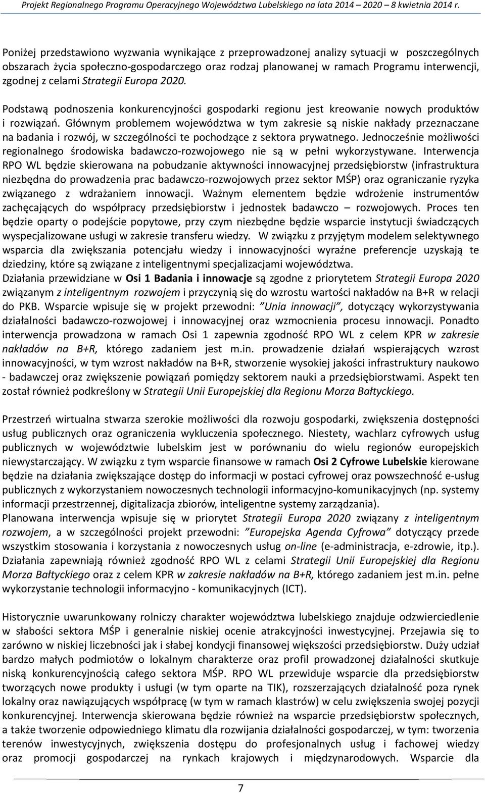 Głównym problemem województwa w tym zakresie są niskie nakłady przeznaczane na badania i rozwój, w szczególności te pochodzące z sektora prywatnego.