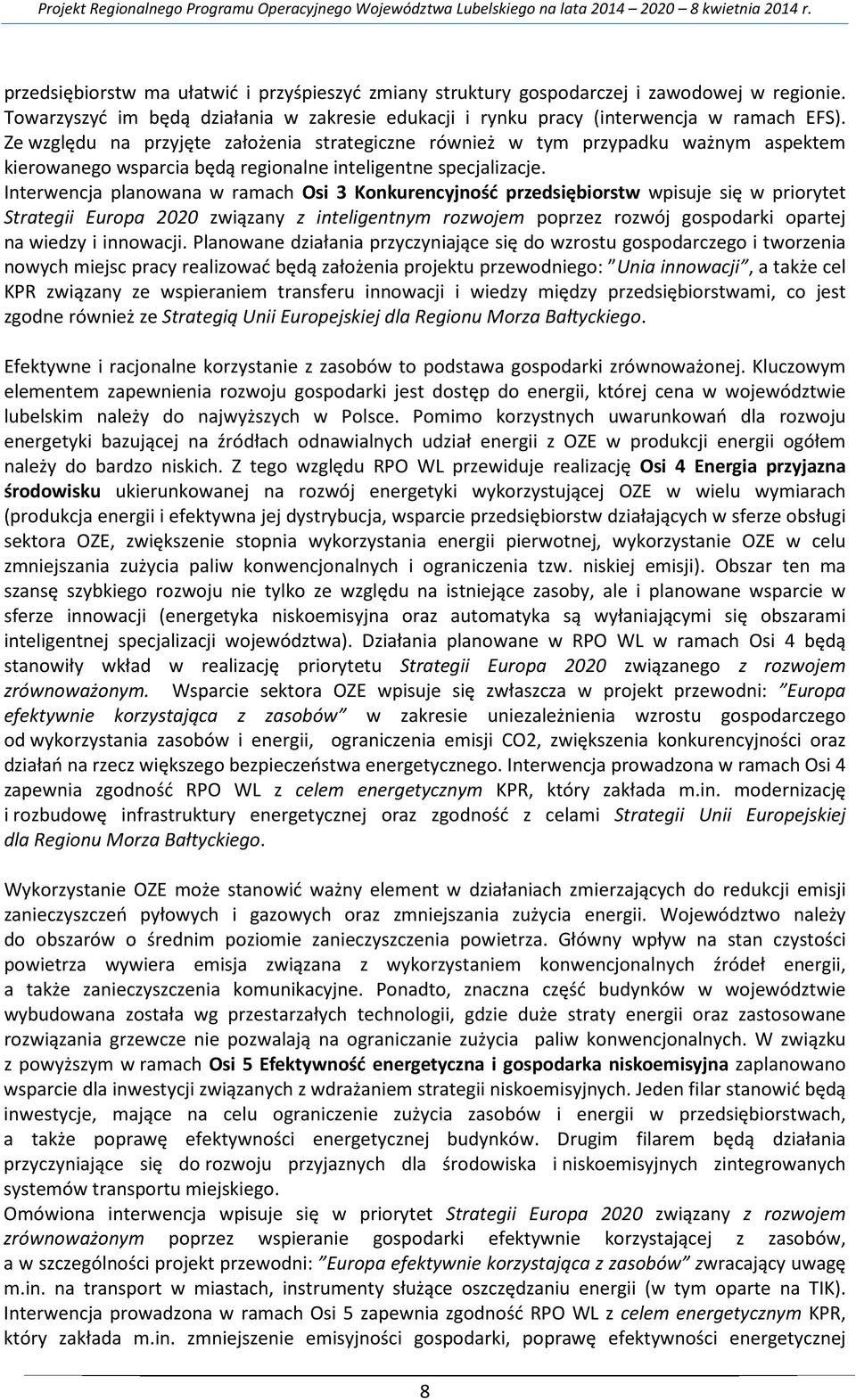 Interwencja planowana w ramach Osi 3 Konkurencyjność przedsiębiorstw wpisuje się w priorytet Strategii Europa 2020 związany z inteligentnym rozwojem poprzez rozwój gospodarki opartej na wiedzy i