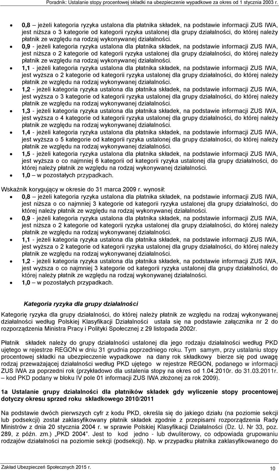 0,9 - jeżeli kategoria ryzyka ustalona dla płatnika składek, na podstawie informacji ZUS IWA, jest niższa o 2 kategorie od kategorii ryzyka ustalonej dla grupy działalności, do której należy płatnik