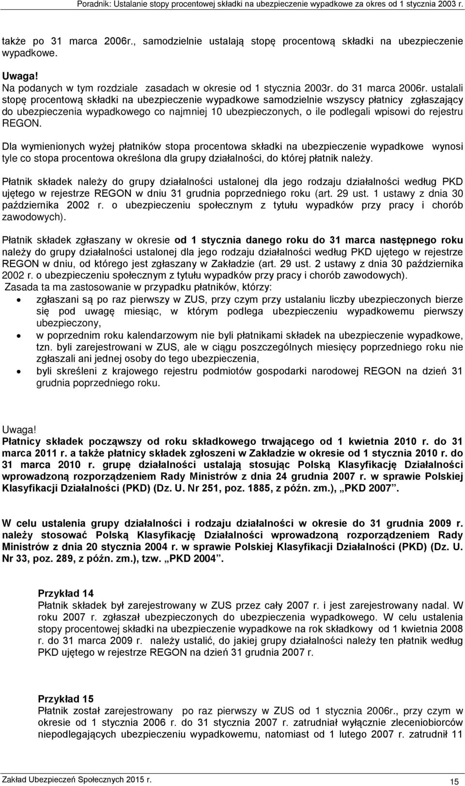 REGON. Dla wymienionych wyżej płatników stopa procentowa składki na ubezpieczenie wypadkowe wynosi tyle co stopa procentowa określona dla grupy działalności, do której płatnik należy.