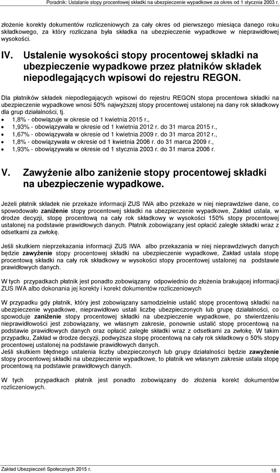 Dla płatników składek niepodlegających wpisowi do rejestru REGON stopa procentowa składki na ubezpieczenie wypadkowe wnosi 50% najwyższej stopy procentowej ustalonej na dany rok składkowy dla grup