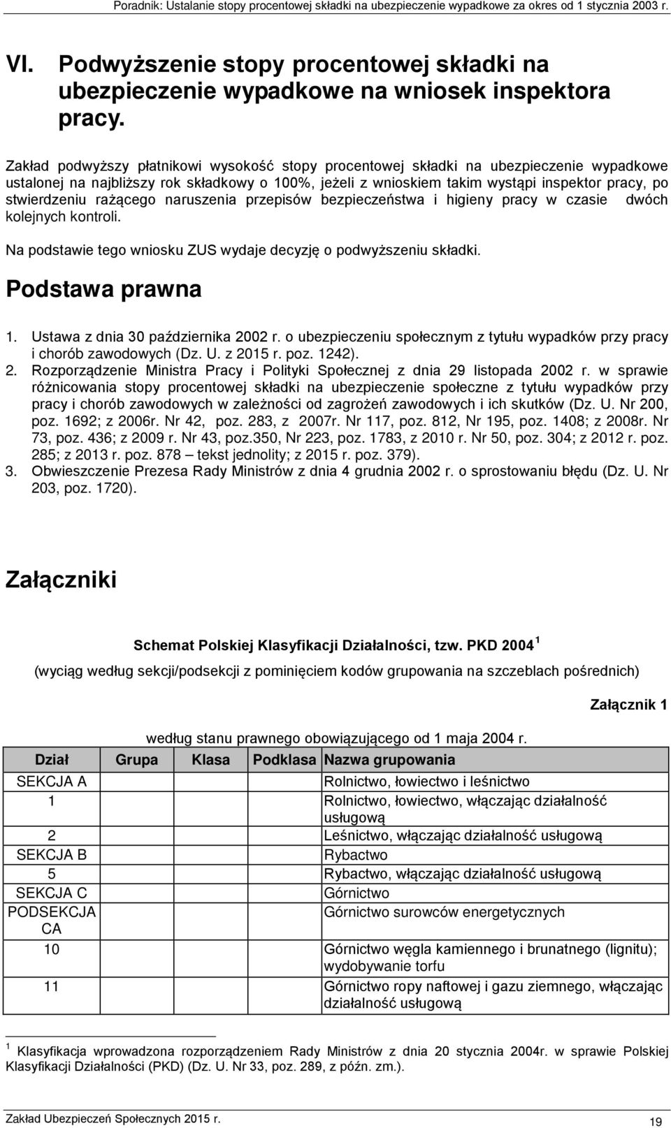 stwierdzeniu rażącego naruszenia przepisów bezpieczeństwa i higieny pracy w czasie dwóch kolejnych kontroli. Na podstawie tego wniosku ZUS wydaje decyzję o podwyższeniu składki. Podstawa prawna 1.