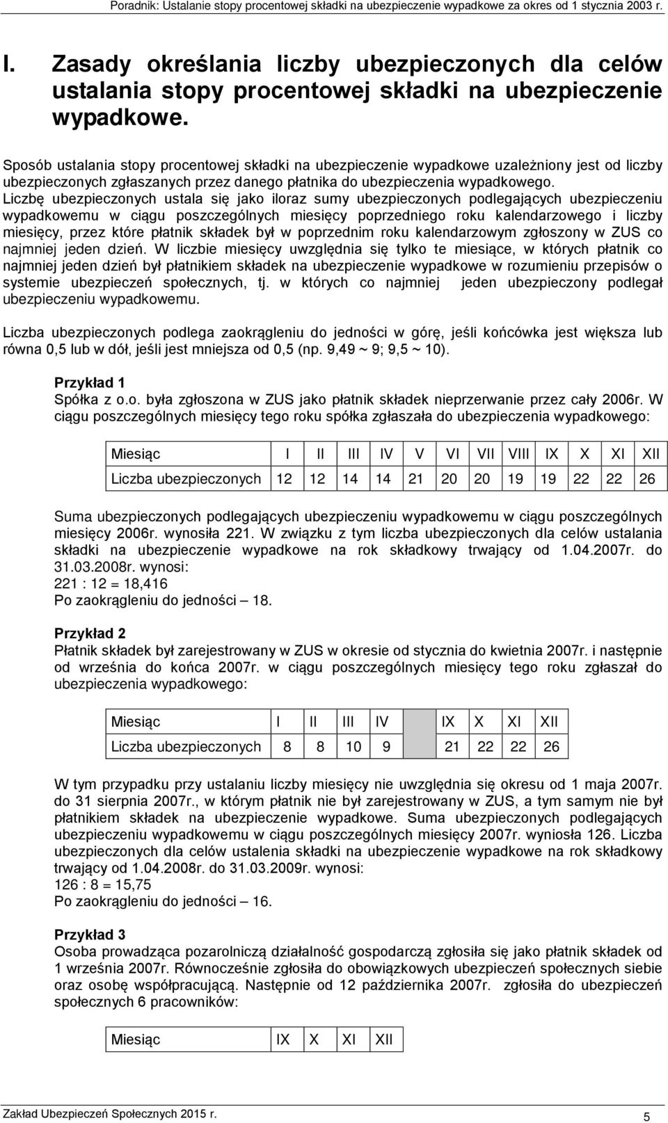 Liczbę ubezpieczonych ustala się jako iloraz sumy ubezpieczonych podlegających ubezpieczeniu wypadkowemu w ciągu poszczególnych miesięcy poprzedniego roku kalendarzowego i liczby miesięcy, przez