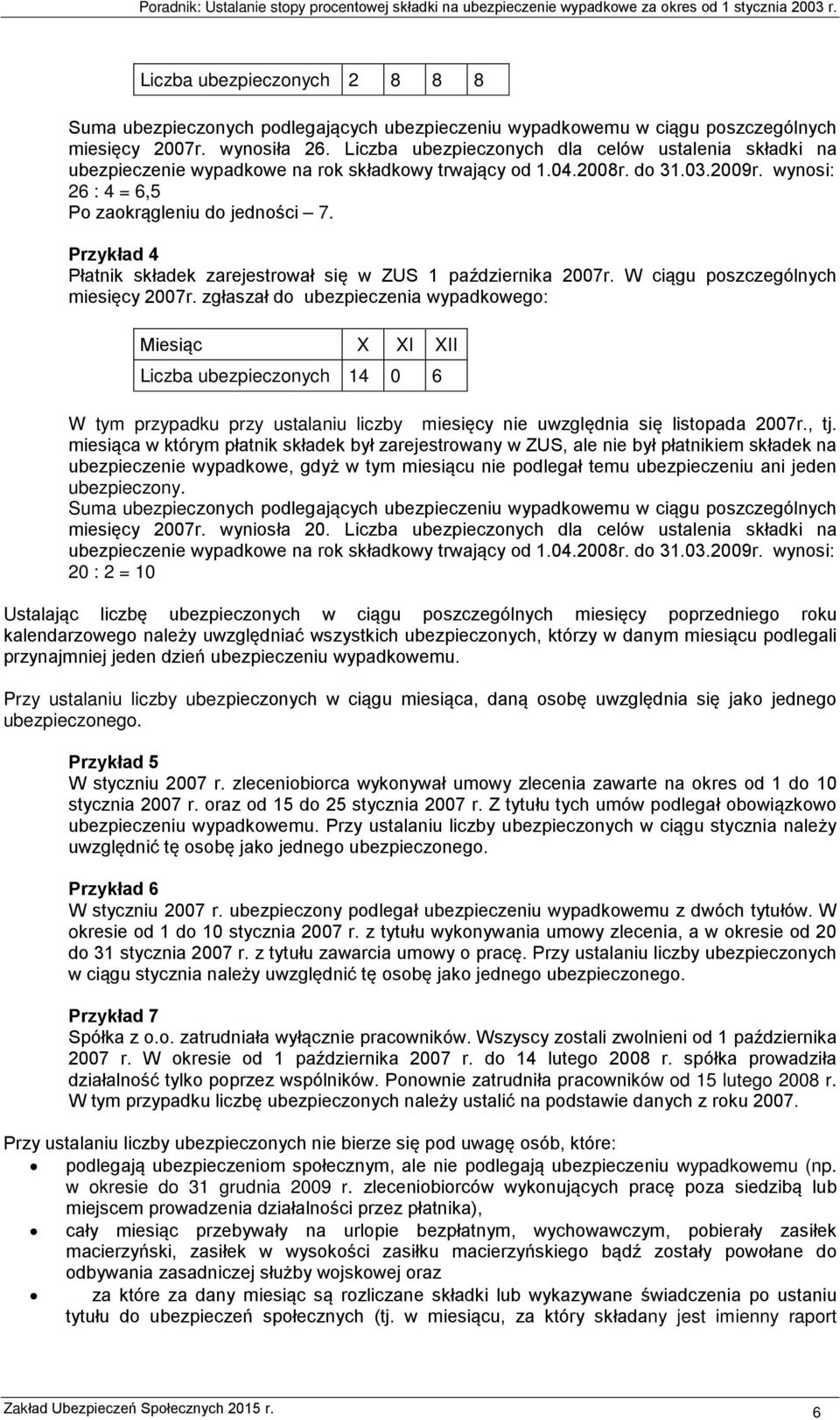 Przykład 4 Płatnik składek zarejestrował się w ZUS 1 października 2007r. W ciągu poszczególnych miesięcy 2007r.