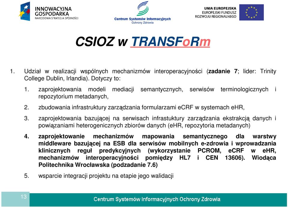 zaprojektowania bazującej na serwisach infrastuktury zarządzania ekstrakcją danych i powiązaniami heterogenicznych zbiorów danych (ehr, repozytoria metadanych) 4.