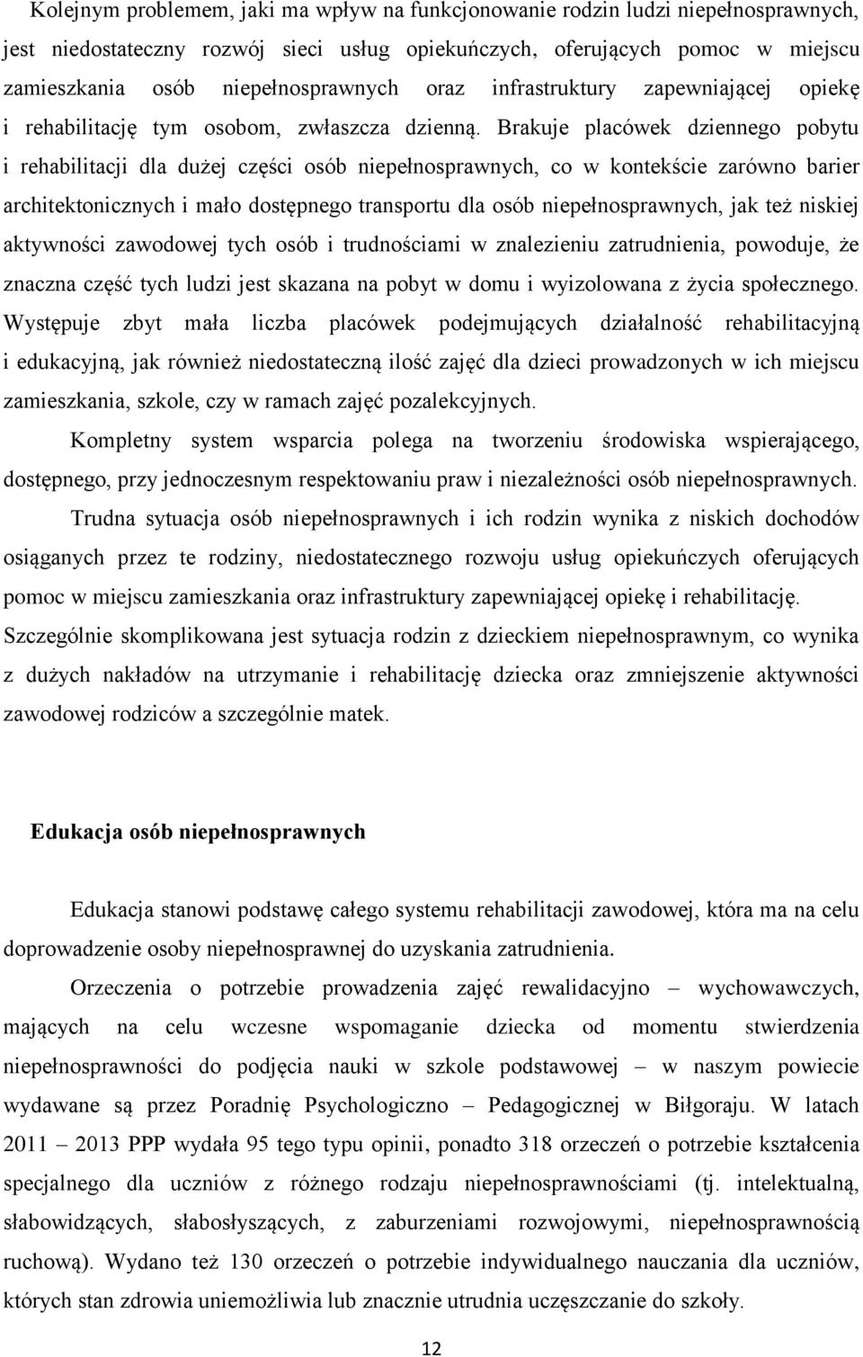 Brakuje placówek dziennego pobytu i rehabilitacji dla dużej części osób niepełnosprawnych, co w kontekście zarówno barier architektonicznych i mało dostępnego transportu dla osób niepełnosprawnych,