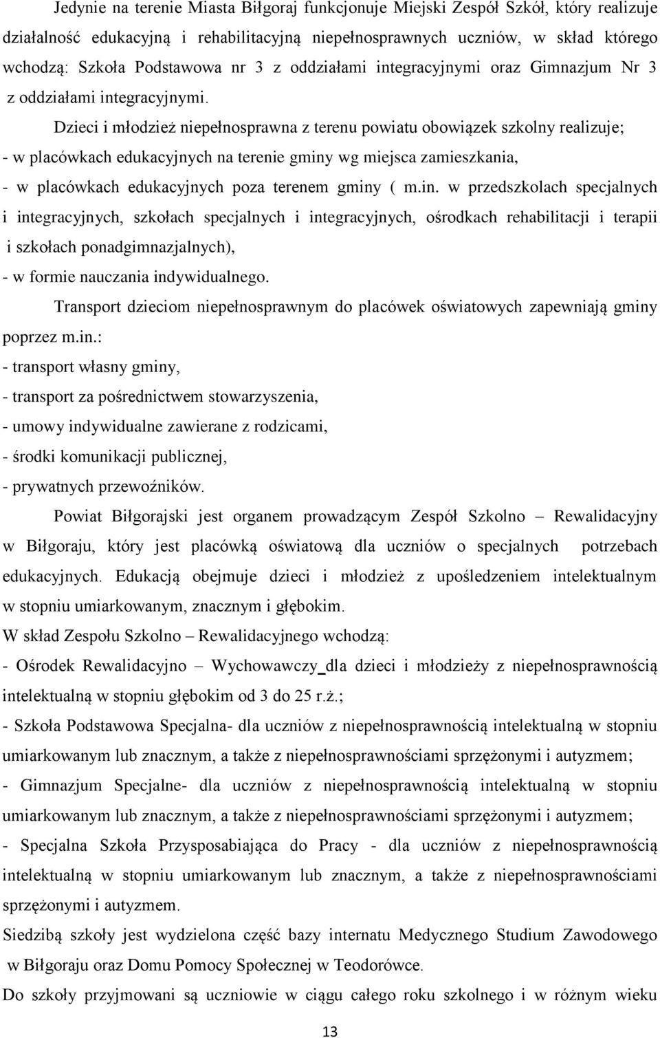 Dzieci i młodzież niepełnosprawna z terenu powiatu obowiązek szkolny realizuje; - w placówkach edukacyjnych na terenie gminy wg miejsca zamieszkania, - w placówkach edukacyjnych poza terenem gminy (
