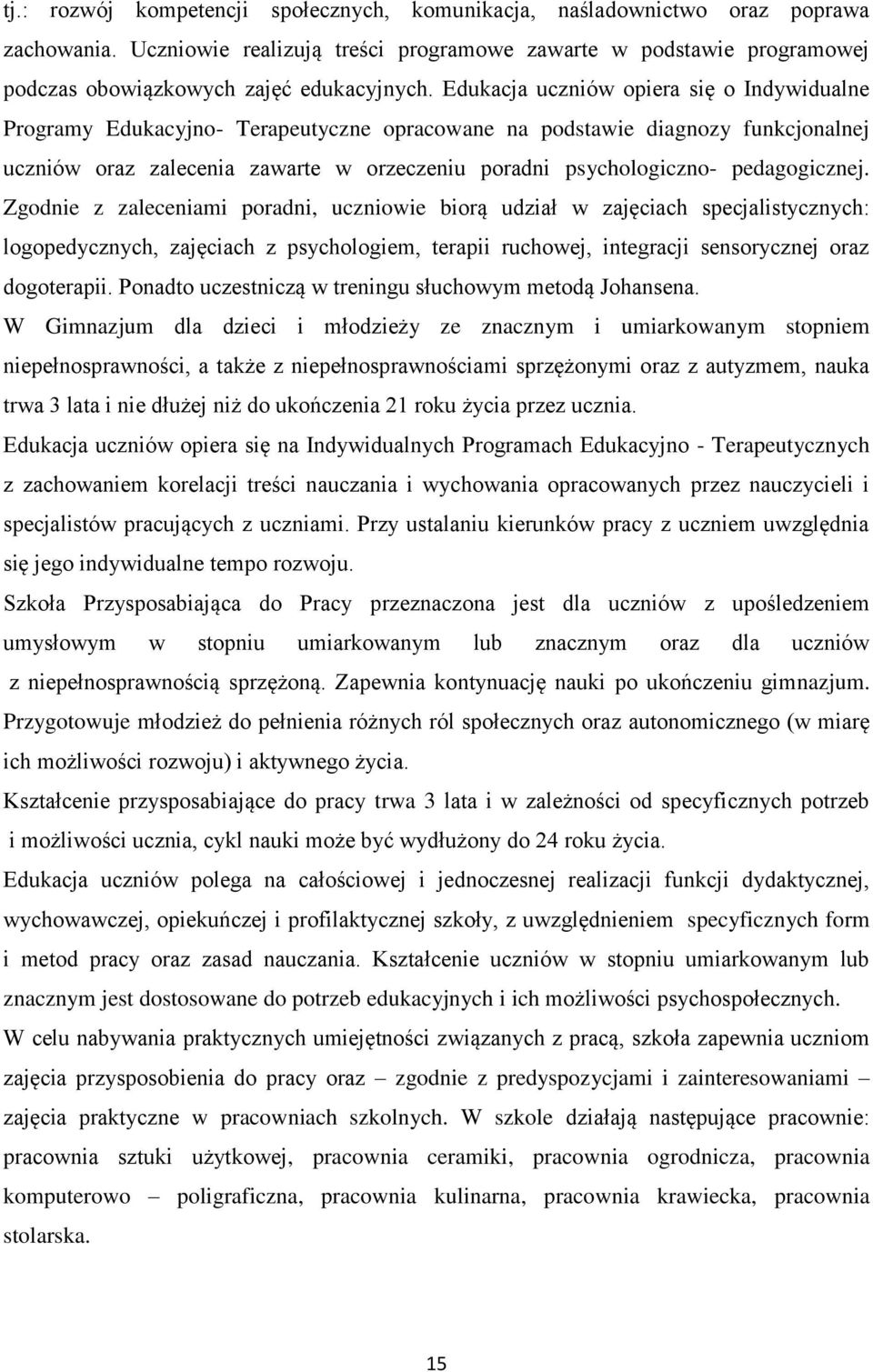Edukacja uczniów opiera się o Indywidualne Programy Edukacyjno- Terapeutyczne opracowane na podstawie diagnozy funkcjonalnej uczniów oraz zalecenia zawarte w orzeczeniu poradni psychologiczno-