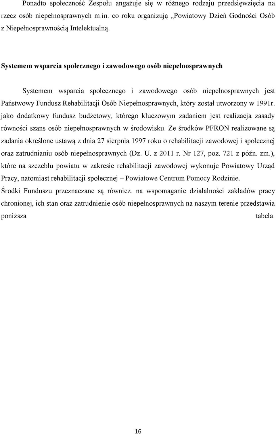 został utworzony w 1991r. jako dodatkowy fundusz budżetowy, którego kluczowym zadaniem jest realizacja zasady równości szans osób niepełnosprawnych w środowisku.