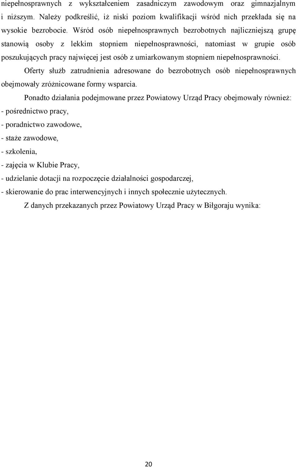 stopniem niepełnosprawności. Oferty służb zatrudnienia adresowane do bezrobotnych osób niepełnosprawnych obejmowały zróżnicowane formy wsparcia.