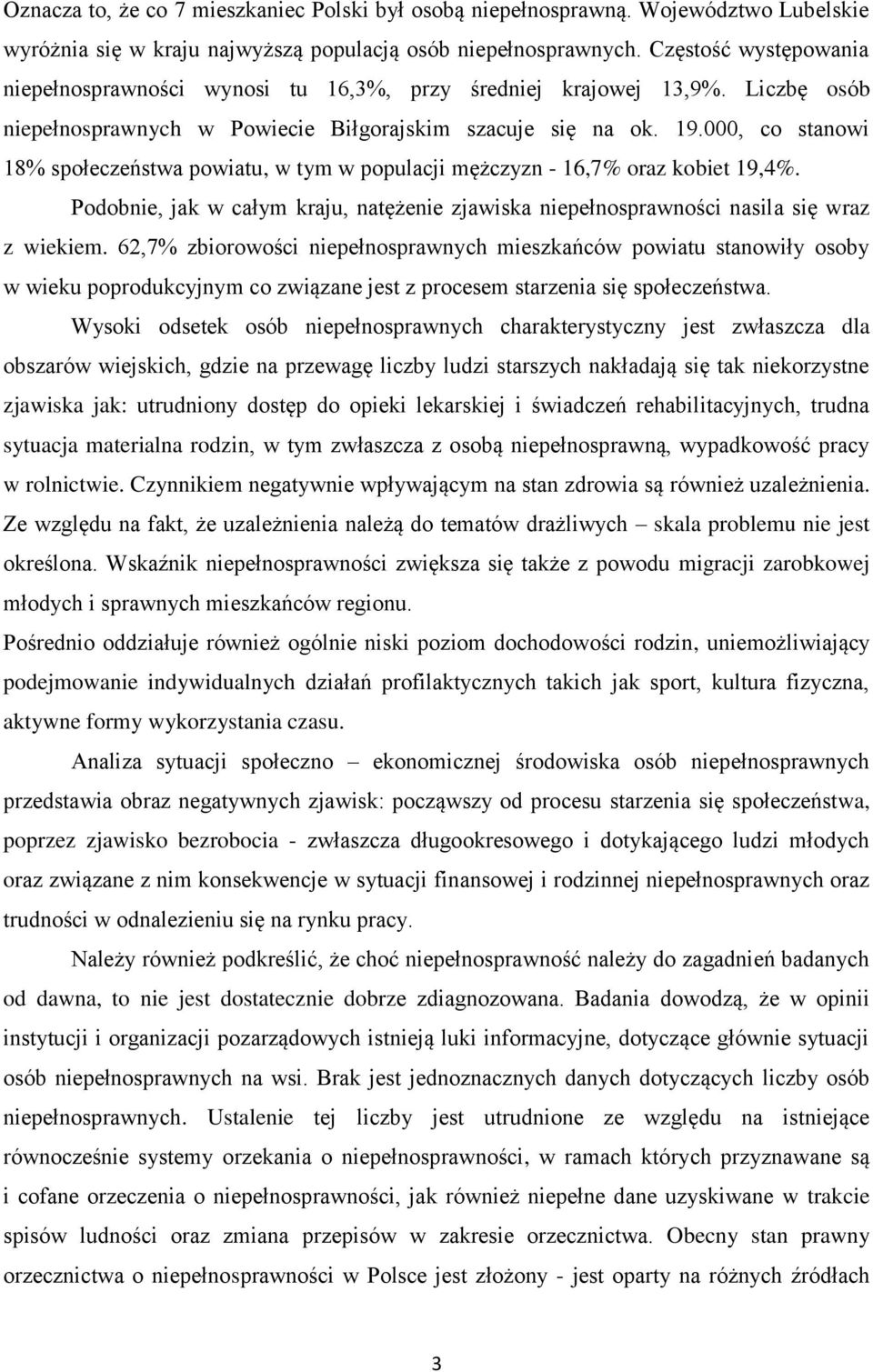 000, co stanowi 18% społeczeństwa powiatu, w tym w populacji mężczyzn - 16,7% oraz kobiet 19,4%. Podobnie, jak w całym kraju, natężenie zjawiska niepełnosprawności nasila się wraz z wiekiem.