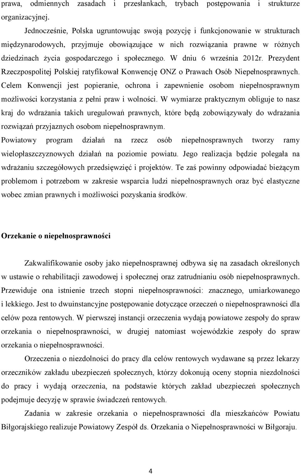 społecznego. W dniu 6 września 2012r. Prezydent Rzeczpospolitej Polskiej ratyfikował Konwencję ONZ o Prawach Osób Niepełnosprawnych.