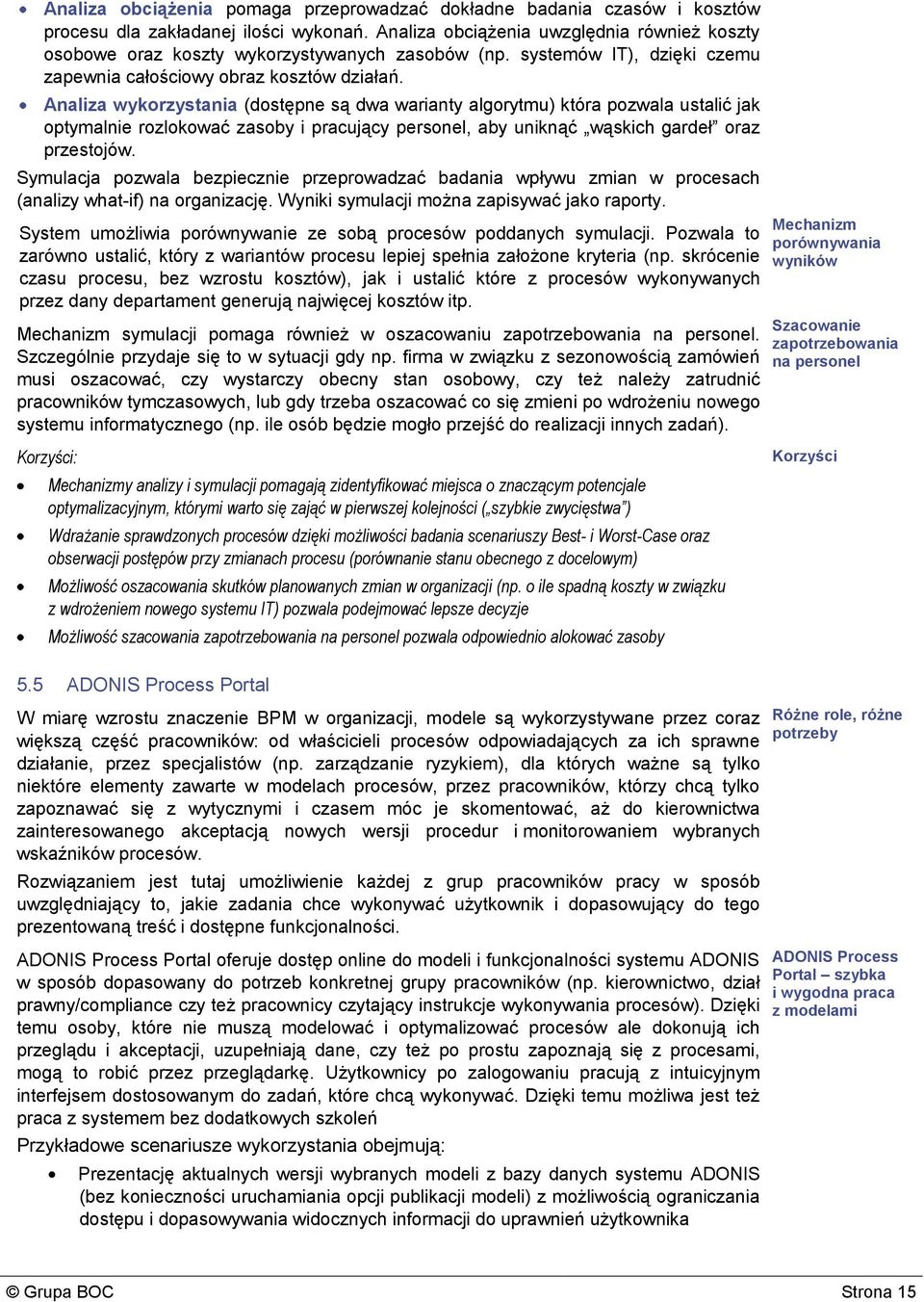 Analiza wykorzystania (dostępne są dwa warianty algorytmu) która pozwala ustalić jak optymalnie rozlokować zasoby i pracujący personel, aby uniknąć wąskich gardeł oraz przestojów.